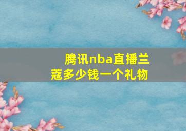 腾讯nba直播兰蔻多少钱一个礼物