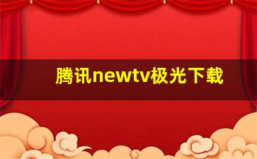 腾讯newtv极光下载