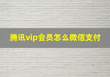 腾讯vip会员怎么微信支付