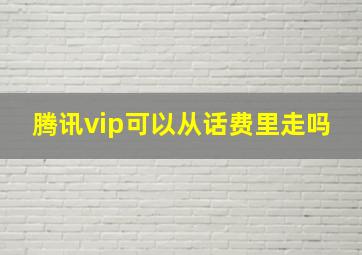 腾讯vip可以从话费里走吗