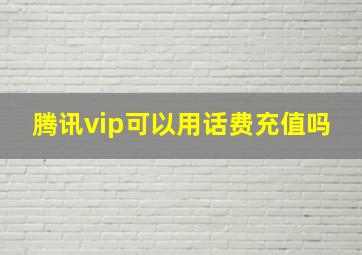 腾讯vip可以用话费充值吗