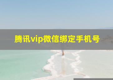 腾讯vip微信绑定手机号