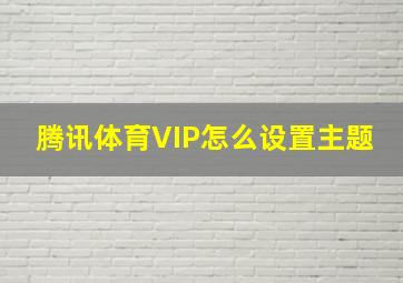 腾讯体育VIP怎么设置主题