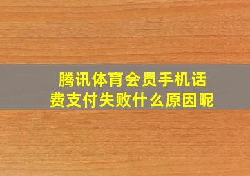 腾讯体育会员手机话费支付失败什么原因呢