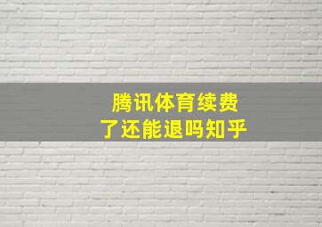 腾讯体育续费了还能退吗知乎