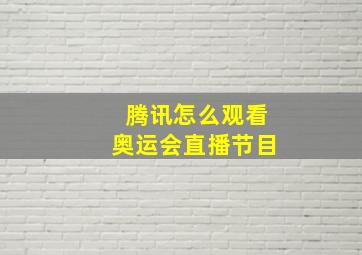 腾讯怎么观看奥运会直播节目