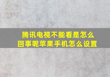 腾讯电视不能看是怎么回事呢苹果手机怎么设置