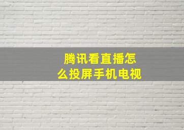 腾讯看直播怎么投屏手机电视