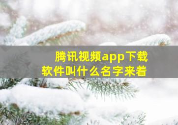 腾讯视频app下载软件叫什么名字来着