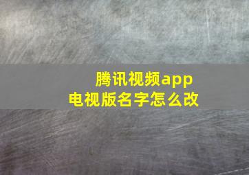 腾讯视频app电视版名字怎么改