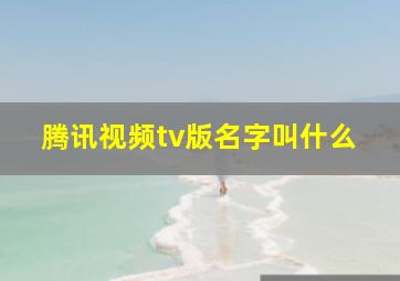 腾讯视频tv版名字叫什么