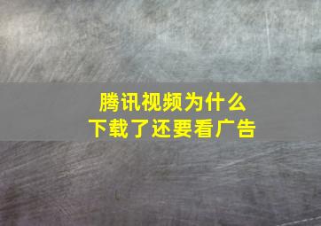 腾讯视频为什么下载了还要看广告