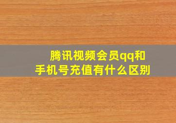 腾讯视频会员qq和手机号充值有什么区别