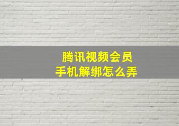 腾讯视频会员手机解绑怎么弄