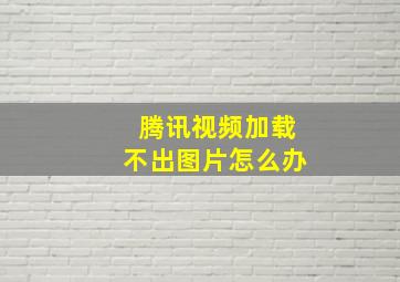 腾讯视频加载不出图片怎么办