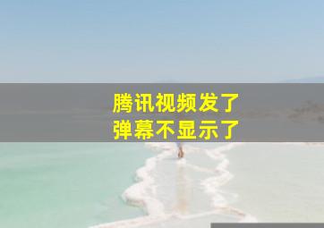 腾讯视频发了弹幕不显示了