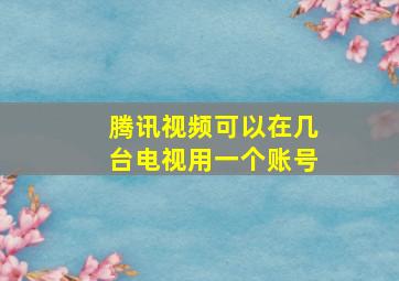 腾讯视频可以在几台电视用一个账号