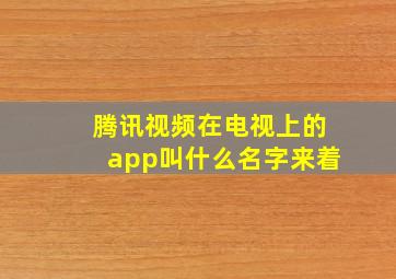 腾讯视频在电视上的app叫什么名字来着