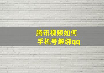 腾讯视频如何手机号解绑qq