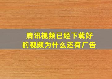 腾讯视频已经下载好的视频为什么还有广告