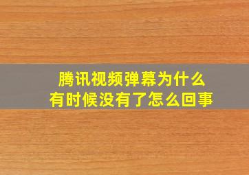 腾讯视频弹幕为什么有时候没有了怎么回事