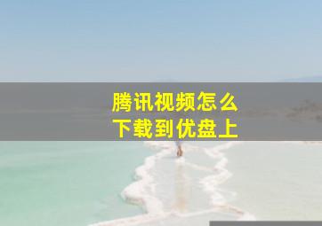 腾讯视频怎么下载到优盘上