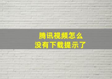 腾讯视频怎么没有下载提示了