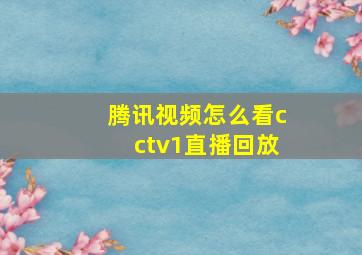 腾讯视频怎么看cctv1直播回放