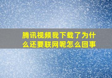 腾讯视频我下载了为什么还要联网呢怎么回事