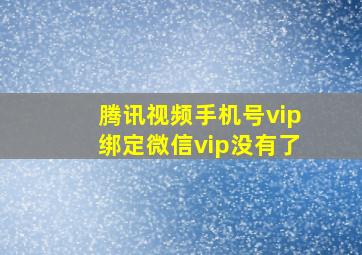 腾讯视频手机号vip绑定微信vip没有了