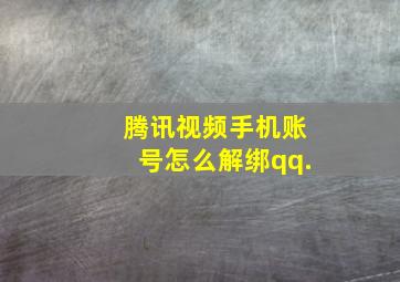 腾讯视频手机账号怎么解绑qq.