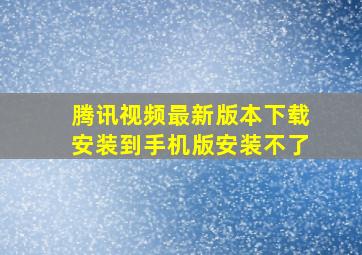 腾讯视频最新版本下载安装到手机版安装不了