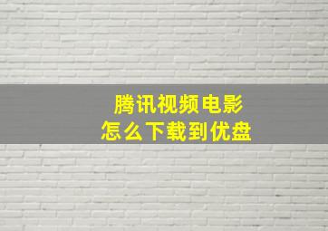 腾讯视频电影怎么下载到优盘