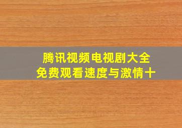 腾讯视频电视剧大全免费观看速度与激情十