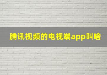 腾讯视频的电视端app叫啥