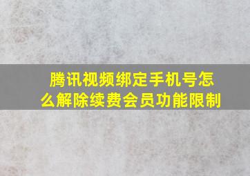 腾讯视频绑定手机号怎么解除续费会员功能限制