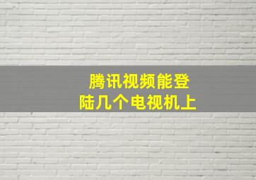 腾讯视频能登陆几个电视机上