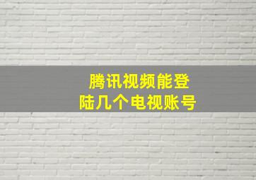 腾讯视频能登陆几个电视账号