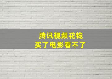 腾讯视频花钱买了电影看不了