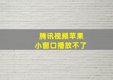 腾讯视频苹果小窗口播放不了