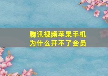 腾讯视频苹果手机为什么开不了会员