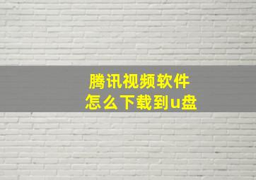 腾讯视频软件怎么下载到u盘