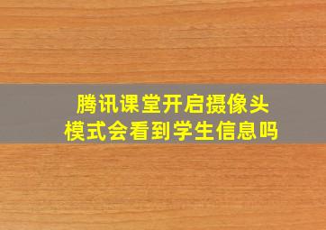 腾讯课堂开启摄像头模式会看到学生信息吗