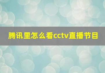 腾讯里怎么看cctv直播节目