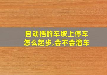 自动挡的车坡上停车怎么起步,会不会溜车