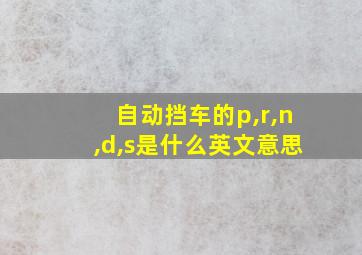 自动挡车的p,r,n,d,s是什么英文意思