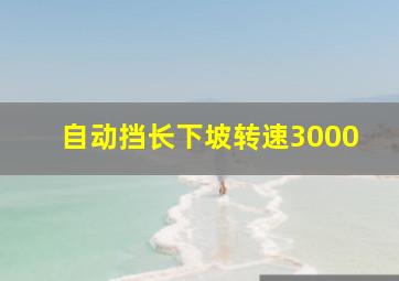 自动挡长下坡转速3000