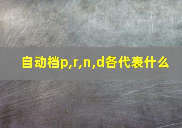 自动档p,r,n,d各代表什么