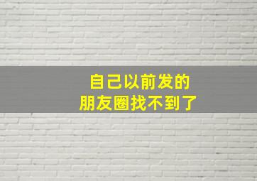 自己以前发的朋友圈找不到了