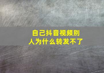 自己抖音视频别人为什么转发不了